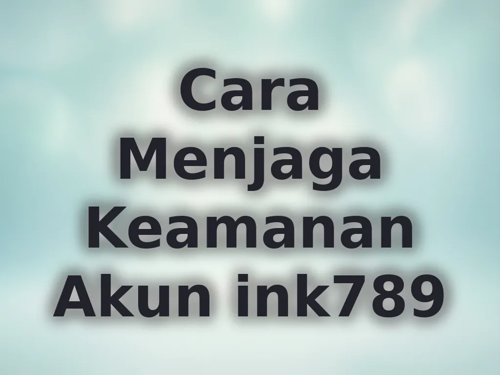 Cara Menjaga Keamanan Akun ink789