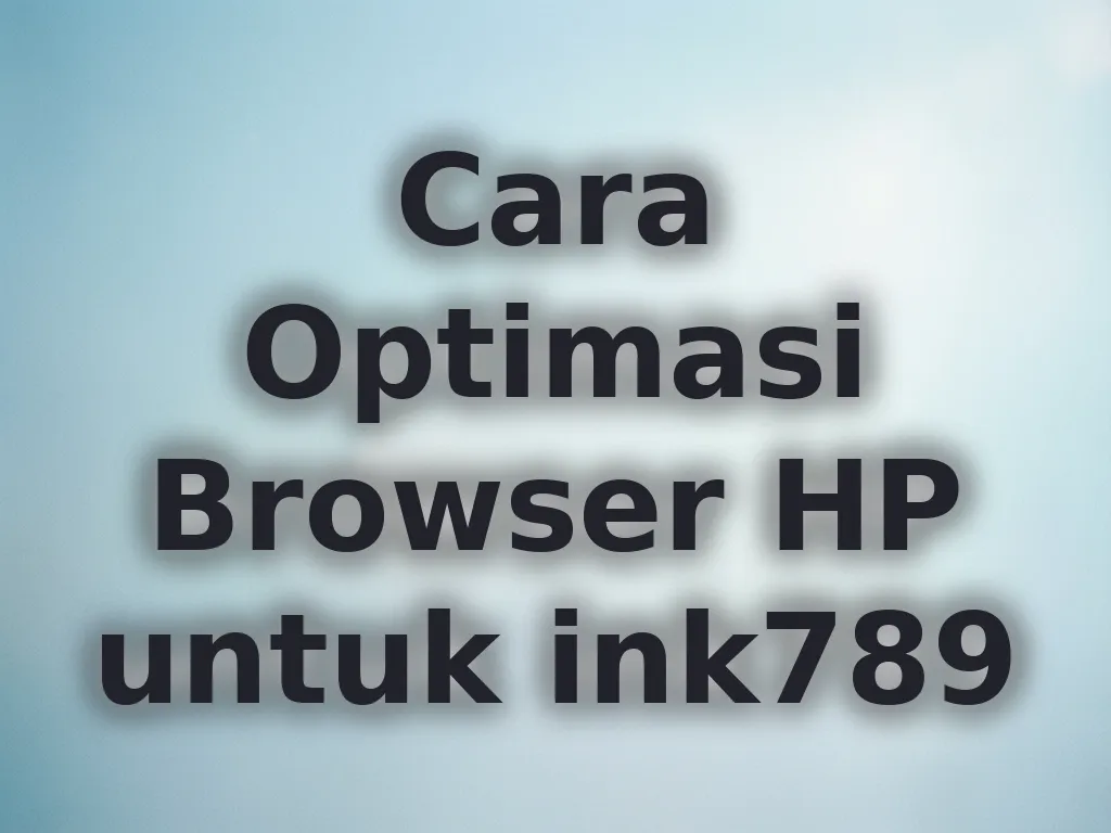 Cara Optimasi Browser HP untuk ink789