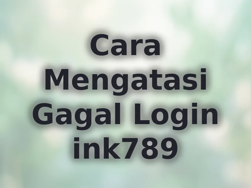 Cara Mengatasi Gagal Login ink789